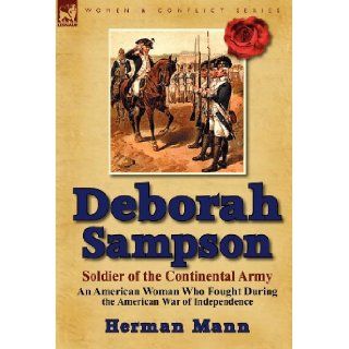Deborah Sampson, Soldier of the Continental Army An American Woman Who Fought During the American War of Independence Herman Mann 9780857068880 Books