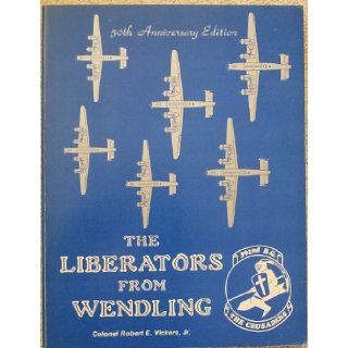 The Liberators from Wendling  the combat story of the 392nd Bombardment Group (H) of the Eighth Air Force during World War Two Jr. Robert E Vickers 9780891260332 Books