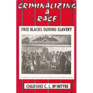 Criminalizing a race Free blacks during slavery Charshee Charlotte Lawrence McIntyre Books