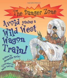 Avoid Joining a Wild West Wagon Train (Danger Zone) Jacqueline Morley, Karen Barker Smith, etc., David Antram 9781904194378 Books