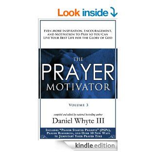 The Prayer Motivator (Volume 3) Even More Inspiration, Encouragement, and Motivation to Pray So You Can Live Your Best Life for the Glory of God eBook Daniel Whyte III Kindle Store