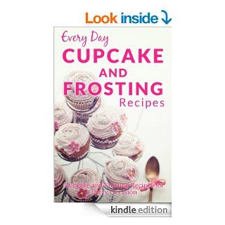 Cupcake and Frosting Recipes The Beginner's Guide to Sweet and Delicious Cupcakes and Frostings for Every Occasion (Every Day Recipes) eBook Ranae Richoux Kindle Store