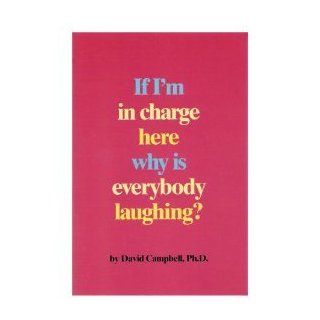 If I'm in Charge Here Why Is Everybody Laughing? David P. Campbell 9780912879901 Books