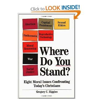 Where Do You Stand? Eight Moral Issues Confronting Today's Christians Gregory Higgins 9780809136087 Books