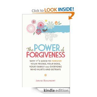 The Power of Forgiveness Why It's Good to Forgive Your Friend, Your Boss, Your Family and Everyone Who Hurts and Betrays eBook Janise Beaumont Kindle Store