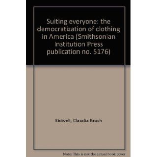 Suiting everyone the democratization of clothing in America (Smithsonian Institution Press publication no. 5176) Claudia Brush Kidwell Books