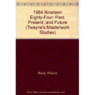 Nineteen Eighty Four Past, Present, and Future (Twayne's Masterwork Studies) Patrick Reilly 9780805781106 Books