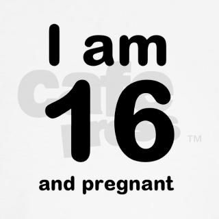 I Am 16 And Pregnant Shirt by maternity