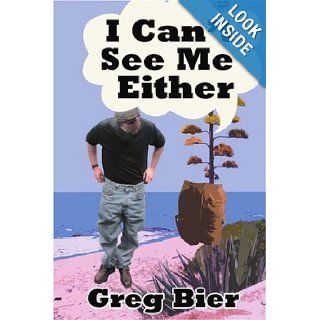 I Can't See Me Either Greg Bier 9780595343782 Books