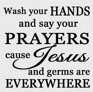 Wash Your Hands And Say Your Prayers Cause Jesus And Germs Are Everywhere   Vinyl Wall Art   Decal   Wall Saying   Home Dcor   Black Matte   Nursery Wall Decor
