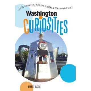 Washington Curiosities, 2nd Quirky Characters, Roadside Oddities & Other Offbeat Stuff (Curiosities Series) Harriet Baskas 9780762742356 Books