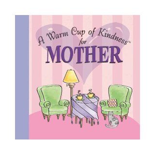 A Warm Cup of Kindness for MOTHER Lain Chroust Ehmann, Rebecca Christian, Carol Stigger, Julie Clark Robinson, Susan Farr Fahncke, Marie Jones, Tina Dorman, Paula McArdle 9781412715799 Books