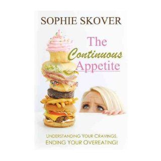 The Continuous Appetite Understanding Your Cravings, Ending Your Overeating Sophie Skover 9781452544625 Books
