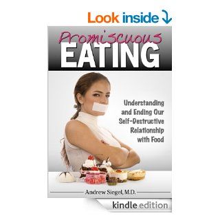 Promiscuous Eating Understanding and Ending Our Self Destructive Relationship with Food   Kindle edition by Andrew Siegel. Health, Fitness & Dieting Kindle eBooks @ .