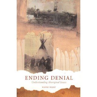 Ending Denial Understanding Aboriginal Issues Wayne Warry 9781551116921 Books