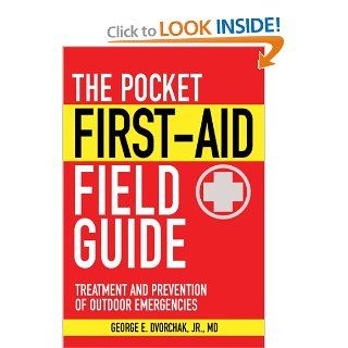 The Pocket First Aid Field Guide Treatment and Prevention of Outdoor Emergencies (Skyhorse Pocket Guides) George E. Dvorchak 9781616081157 Books