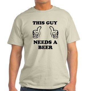 This Guy needs a beer T Shirt by FinestShirts