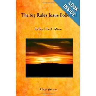The 613 Rules Jesus Followed Rev. Ches E. Misso 9781475281149 Books