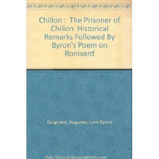 Chillon  " The Prisoner of Chillon " Historical Remarks Followed By Byron's Poem on Bonivard Auguste; Lord Byron Guignard Books