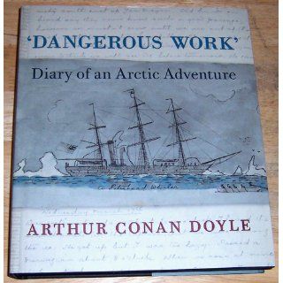 Dangerous Work Diary of an Arctic Adventure Arthur Conan Doyle, Jon Lellenberg, Daniel Stashower 9780226009056 Books