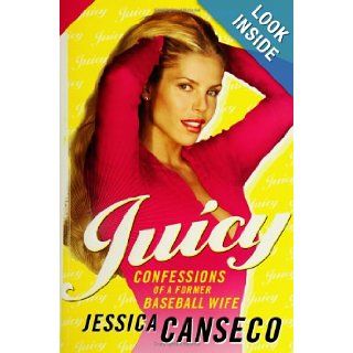 Juicy Confessions of a Former Baseball Wife Jessica Canseco 9780060889456 Books