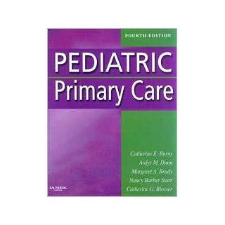 Pediatric Primary Care 4th (forth) edition Text Only Catherine E. Burns PhD RN CPNP FAAN Books