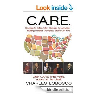 C.A.R.E. Courage to Take Action Relevant to Everyone Building a Better Workplace Starts with You eBook Charles Lobosco Kindle Store