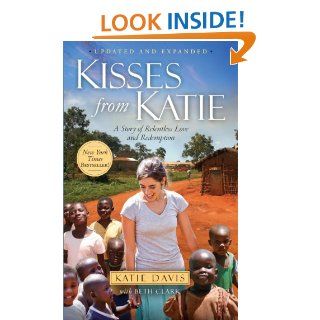 Kisses from Katie A Story of Relentless Love and Redemption eBook Katie J. Davis, Beth Clark Kindle Store