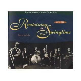 Reminiscing in Swingtime Japanese Americans in American Popular Music, 1925 1960 George Yoshida 9781881506089 Books