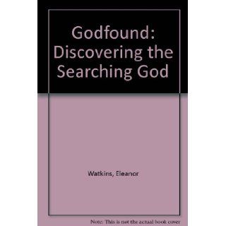 Godfound Discovering the Searching God Eleanor Watkins 9781840032260 Books