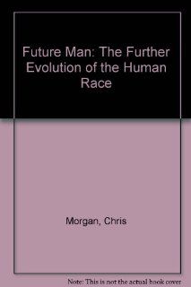 Future Man The Further Evolution of the Human Race (9780829001440) Chris Morgan Books