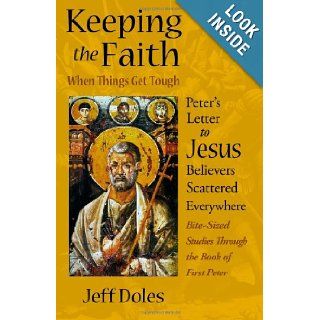 Keeping the Faith When Things Get Tough Peter's Letter to Jesus Believers Scattered Everywhere Jeff Doles 9780982353622 Books