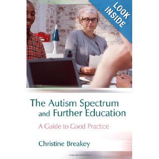 The Autism Spectrum And Further Education A Guide to Good Practice Christine Breakey 9781843103820 Books
