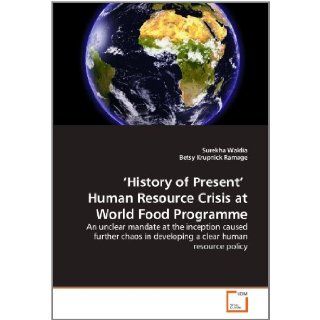 'History of Present' Human Resource Crisis at World Food Programme An unclear mandate at the inception caused further chaos in developing a clear human resource policy Surekha Waldia, Betsy Krupnick Ramage 9783639363364 Books