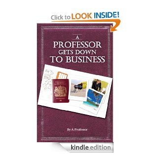 A Professor Gets Down to Business eBook A Professor Kindle Store