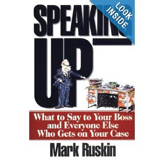 Speaking Up What to Say to Your Boss and Everyone Else Who Gets on Your Case Mark Ruskin 9781558502581 Books