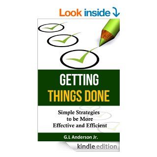 Getting Things Done   Simple Strategies to be More Effective and Efficient (Time Management, Business) eBook G.L Anderson Jr. Kindle Store