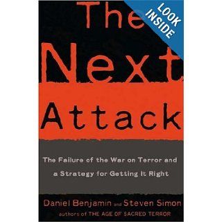 The Next Attack The Failure of the War on Terror and a Strategy for Getting it Right Daniel Benjamin, Steven Simon 9780805079418 Books
