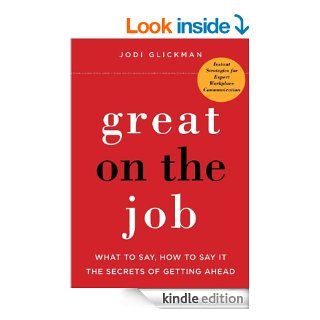 Great on the Job What to Say, How to Say It. The Secrets of Getting Ahead.   Kindle edition by Jodi Glickman. Business & Money Kindle eBooks @ .