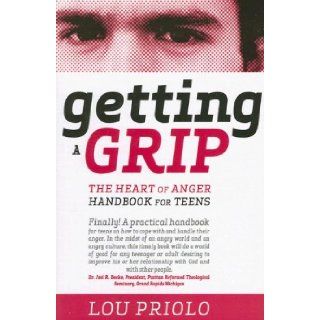 Getting a Grip The Heart of Anger Handbook for Teens Lou Priolo 9781879737594 Books