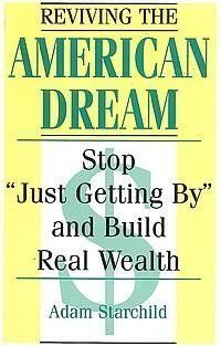 Reviving The American Dream Stop "Just Getting By" And Build Real Wealth Adam Starchild 9780873647977 Books