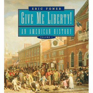 Give Me Liberty An American History (First Edition, Seagull Edition)  (Vol. 1) (9780393927832) Eric Foner Books