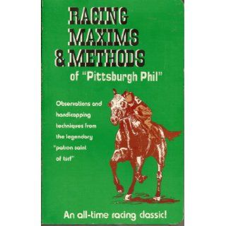 Racing maxims and methods of "Pittsburgh Phil" (George E. Smith) Condensed wisdom of twenty years experience on the track from the most successfulinterviews ever given by the famous horseman George E Smith 9780870190438 Books