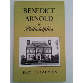 Benedict Arnold in Philadelphia Ray Thompson Books