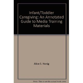 Infant/toddler caregiving An annotated guide to media training materials Alice S Honig 9780801107504 Books