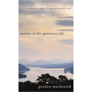 Secrets of the Generous Life Reflections to awaken the spirit and enrich/soul (Generous Giving) Gordon MacDonald 9780842373852 Books