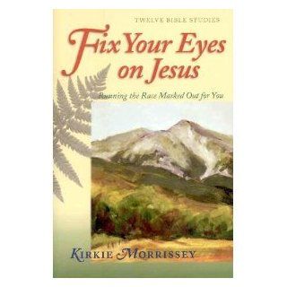 Fix Your Eyes on Jesus Running the Race Marked Out for You Kirkie Morrissey 9780781435109 Books