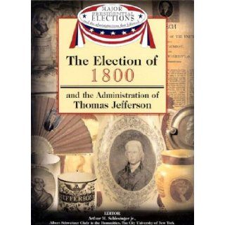 The Election of 1800 and the Administration of Thomas Jefferson (Major Presidential Elections & the Administrations That Followed) Arthur Meier, Jr. Schlesinger, Fred L. Israel, David J. Frent 9781590843529 Books