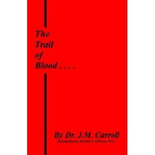 The Trail of Blood Following the Christians down through the centuries    or, The history of Baptist churches from the time of Christ, their founder, to the present day    LARGE PRINT EDITION Dr. J. M. Carroll, Dr. Edward R. DeVries Books