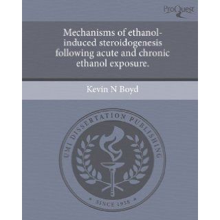 Mechanisms of ethanol induced steroidogenesis following acute and chronic ethanol exposure. Kevin N Boyd 9781243630377 Books